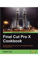 Final Cut Pro X Cookbook: Edit With Style and Ease Using the Latest Editing Technologies in Final Cut Pro X!