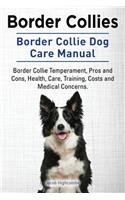 Border Collies. Border Collie Dog Care Manual. Border Collie Temperament, Pros and Cons, Health, Care, Training, Costs and Medical Concerns.