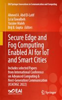 Secure Edge and Fog Computing Enabled AI for IoT and Smart Cities: Includes selected Papers from International Conference on Advanced Computing & Next-Generation Communication (ICACNGC 2022)