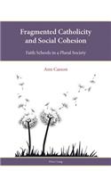 Fragmented Catholicity and Social Cohesion; Faith Schools in a Plural Society