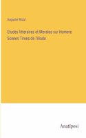 Etudes litteraires et Morales sur Homere Scenes Tirees de l'Iliade