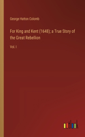 For King and Kent (1648); a True Story of the Great Rebellion: Vol. I