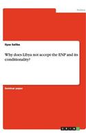 Why does Libya not accept the ENP and its conditionality?