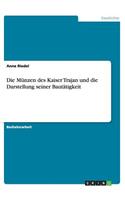 Die Münzen des Kaiser Trajan und die Darstellung seiner Bautätigkeit: (German)
