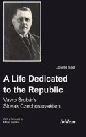 A Life Dedicated to the Republic: Vavro Srobar´s Slovak Czechoslovakism