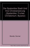 Die Spatantike Stadt Und Ihre Christianisierung