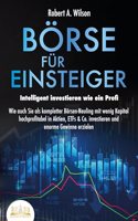 BORSE FUR EINSTEIGER - Intelligent investieren wie ein Profi: Wie auch Sie als kompletter Borsen-Neuling mit wenig Kapital hochprofitabel in Aktien, ETFs & Co. investieren und enorme Gewinne erzielen