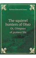 The squirrel hunters of Ohio Or, Glimpses of pioneer life