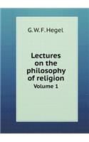 Lectures on the philosophy of religion Volume 1