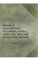 Standard of Perfection for Rabbits, Cavies, Mice, Rats, Skin and Fur Bearing Animals