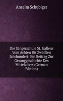 Die Sangerschule St. Gallens Vom Achten Bis Zwolften Jahrhundert