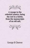 voyage to the celestial country, being the reel in a bottle, from the manuscripts of an old salt;