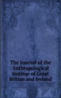Journal of the Anthropological Institue of Great Britian and Ireland
