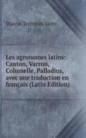 Les agronomes latins: Canton, Varron, Columelle, Palladius, avec une traduction en francais (Latin Edition)