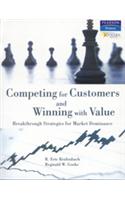 Competing For Customers And Winning With Value : Breakthrough Strategies For Market Dominance