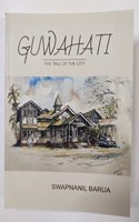 GUWAHATI THE TALE OF THE CITY : IN SECOND EDITION.
