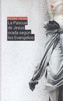 La Pascua de Jesus orada segun los Evangelios