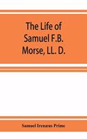life of Samuel F.B. Morse, LL. D.