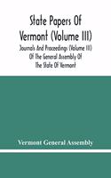 State Papers Of Vermont (Volume Iii); Journals And Proceedings (Volume Iii) Of The General Assembly Of The State Of Vermont