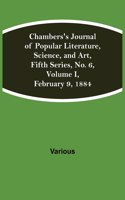 Chambers's Journal of Popular Literature, Science, and Art, Fifth Series, No. 6, Volume I, February 9, 1884