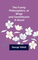 Funny Philosophers, or Wags and Sweethearts. A Novel