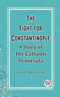 Fight for Constantinople A Story of the Gallipoli Peninsula