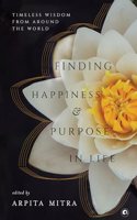 Finding Happiness and Purpose in Life: Timeless Wisdom from Around the World