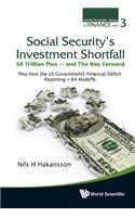 Social Security's Investment Shortfall: $8 Trillion Plus - And The Way Forward - Plus How The Us Government's Financial Deficit Reporting = 64 Madoffs: 3 (World Scientific Series in Finance)