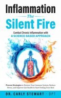 Inflammation The Silent Fire: Combat Chronic Inflammation With A Science-Based Approach: Proven Strategies to Restore Your Immune System, Reduce Stress, & Improve Gut Health to S