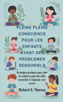Pleine Pleine Conscience Pour Les Enfants Ayant Des Problemes Sensoriels: Stratégies pratiques pour aider les enfants ayant des défis sensoriels à s'épanouir avec succès