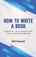 How to Write a Book: Essential Techniques for Every Aspiring Writer