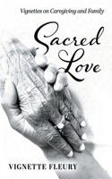 Sacred Love: Vignettes on Caregiving and Family