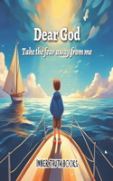 Dear God Take the Fear Away from Me