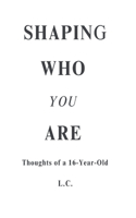 Shaping Who You Are: Thoughts of a 16-Year-Old