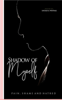 Shadow Of Myself: Poetry that portrait Pain, Shame and Hatred