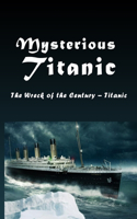 Mysterious Titanic: The Wreck Of The Century - Titanic: Gift Ideas for Holiday