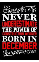 Never Underestimate The Power Of Construction Worker Born In December
