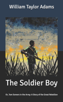 The Soldier Boy: Or, Tom Somers in the Army: A Story of the Great Rebellion