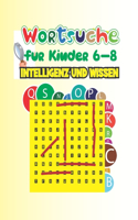 Wortsuche für Kinder 6-8. Intelligenz und Wissen: Wortsuchrätsel - Level: sehr leicht -: Das Wortsuche Rätselbuch für Kinder von 6-8 Jahren (Allemand)