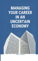 Managing Your Career in an Uncertain Economy