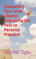 Unleashing Your Inner Liberty: Embracing the Path to Personal Freedom