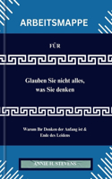 ARBEITSMAPPE FÜR Glauben Sie nicht alles, was Sie denken: Warum Ihr Denken der Anfang ist & Ende des Leidens(Workbooks)
