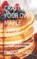 Crafting Your Own Maple Syrup: A step-by-step guide to making your maple syrup at home