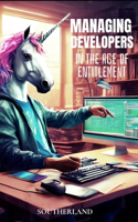 Managing Developers in the Age of Entitlement: A Tech Leader's Guide: Effective Strategies for Leading Diverse Teams and Navigating Technological Change in Modern Software Development