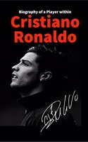 Cristiano Ronaldo : Biography of a Player Within