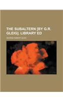The Subaltern [By G.R. Gleig]. Library Ed