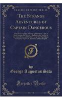 The Strange Adventures of Captain Dangerous: Who Was a Soldier, a Pirate, a Merchant, a Spy, a Slave Among the Moors, a Bashaw in the Service of the Great Turk, and Died at Last in His Own Hous