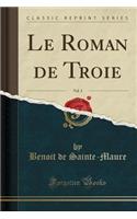 Le Roman de Troie, Vol. 3 (Classic Reprint)
