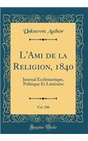 L'Ami de la Religion, 1840, Vol. 106: Journal Ecclésiastique, Politique Et Littéraire (Classic Reprint)
