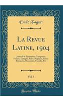 La Revue Latine, 1904, Vol. 3: Journal de Littï¿½rature Comparï¿½e; France, Espagne, Italie, Belgique, Suisse Franï¿½aise, Roumanie, Canada, Etc (Classic Reprint)